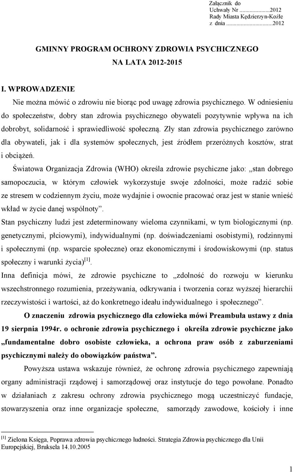 W odniesieniu do społeczeństw, dobry stan zdrowia psychicznego obywateli pozytywnie wpływa na ich dobrobyt, solidarność i sprawiedliwość społeczną.