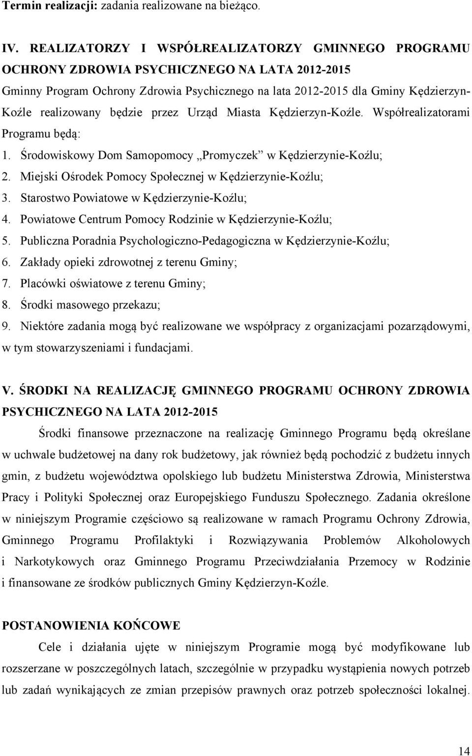 będzie przez Urząd Miasta Kędzierzyn-Koźle. Współrealizatorami Programu będą: 1. Środowiskowy Dom Samopomocy Promyczek w Kędzierzynie-Koźlu; 2.