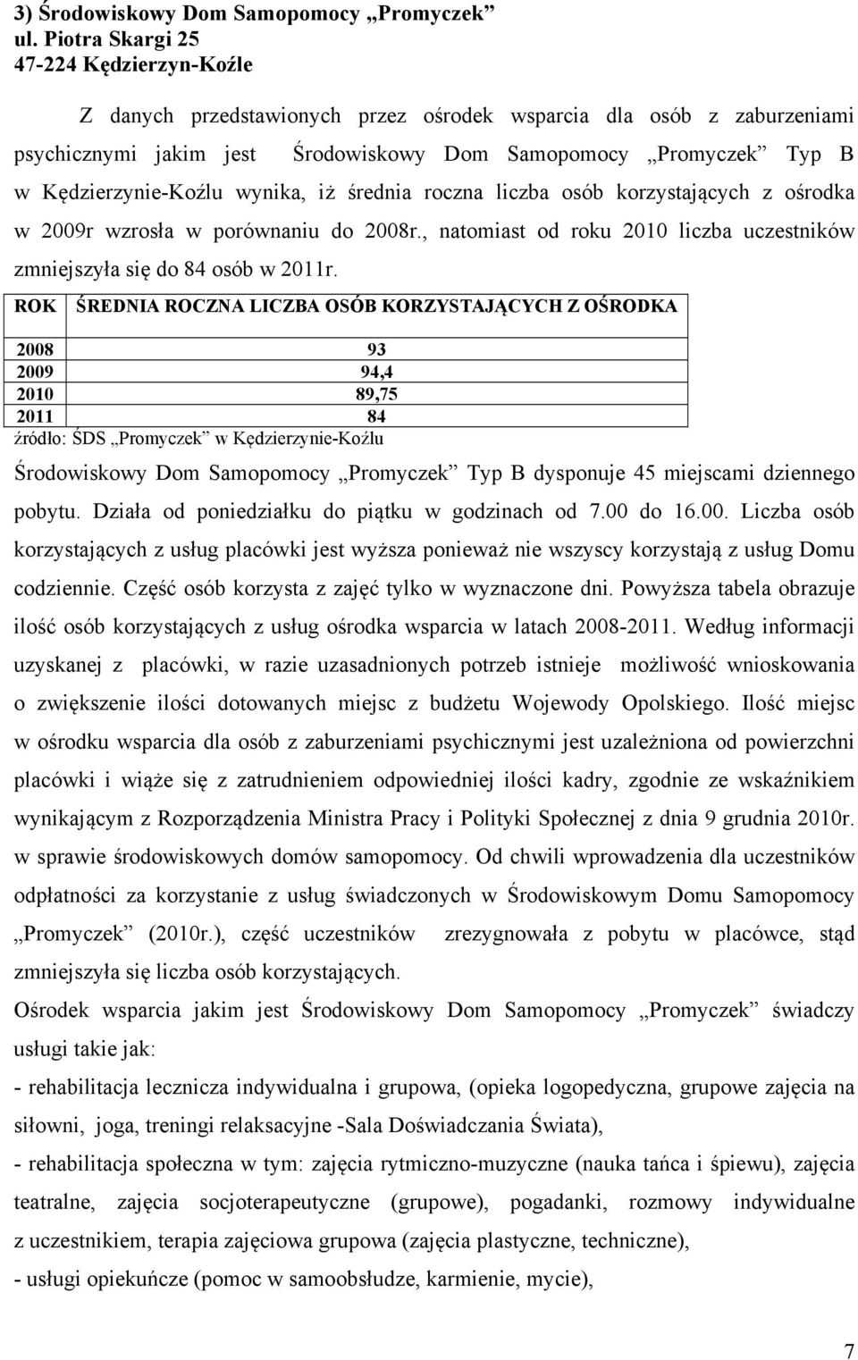 Kędzierzynie-Koźlu wynika, iż średnia roczna liczba osób korzystających z ośrodka w 2009r wzrosła w porównaniu do 2008r., natomiast od roku 2010 liczba uczestników zmniejszyła się do 84 osób w 2011r.