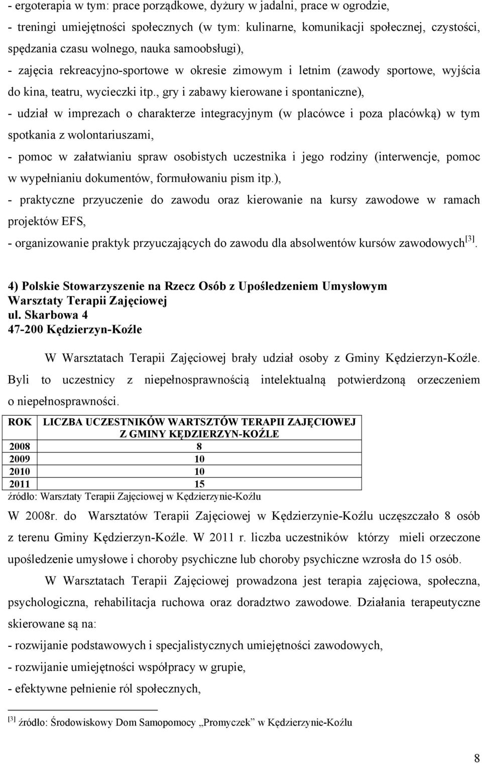 , gry i zabawy kierowane i spontaniczne), - udział w imprezach o charakterze integracyjnym (w placówce i poza placówką) w tym spotkania z wolontariuszami, - pomoc w załatwianiu spraw osobistych