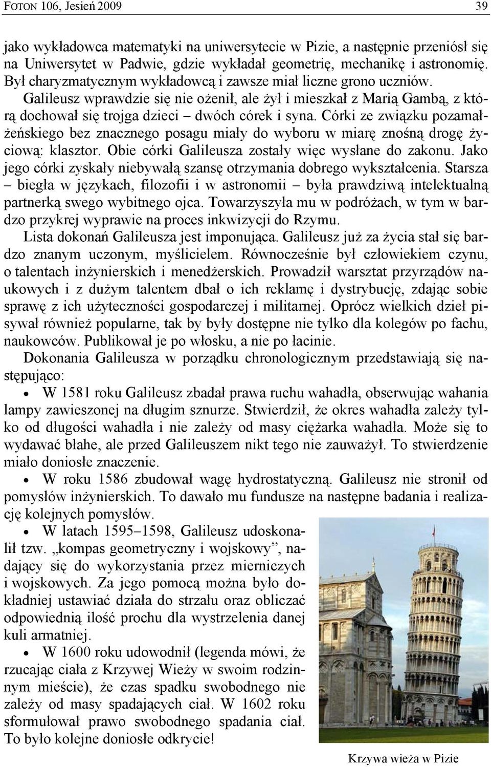 Córki ze związku pozamałżeńskiego bez znacznego posagu miały do wyboru w miarę znośną drogę życiową: klasztor. Obie córki Galileusza zostały więc wysłane do zakonu.