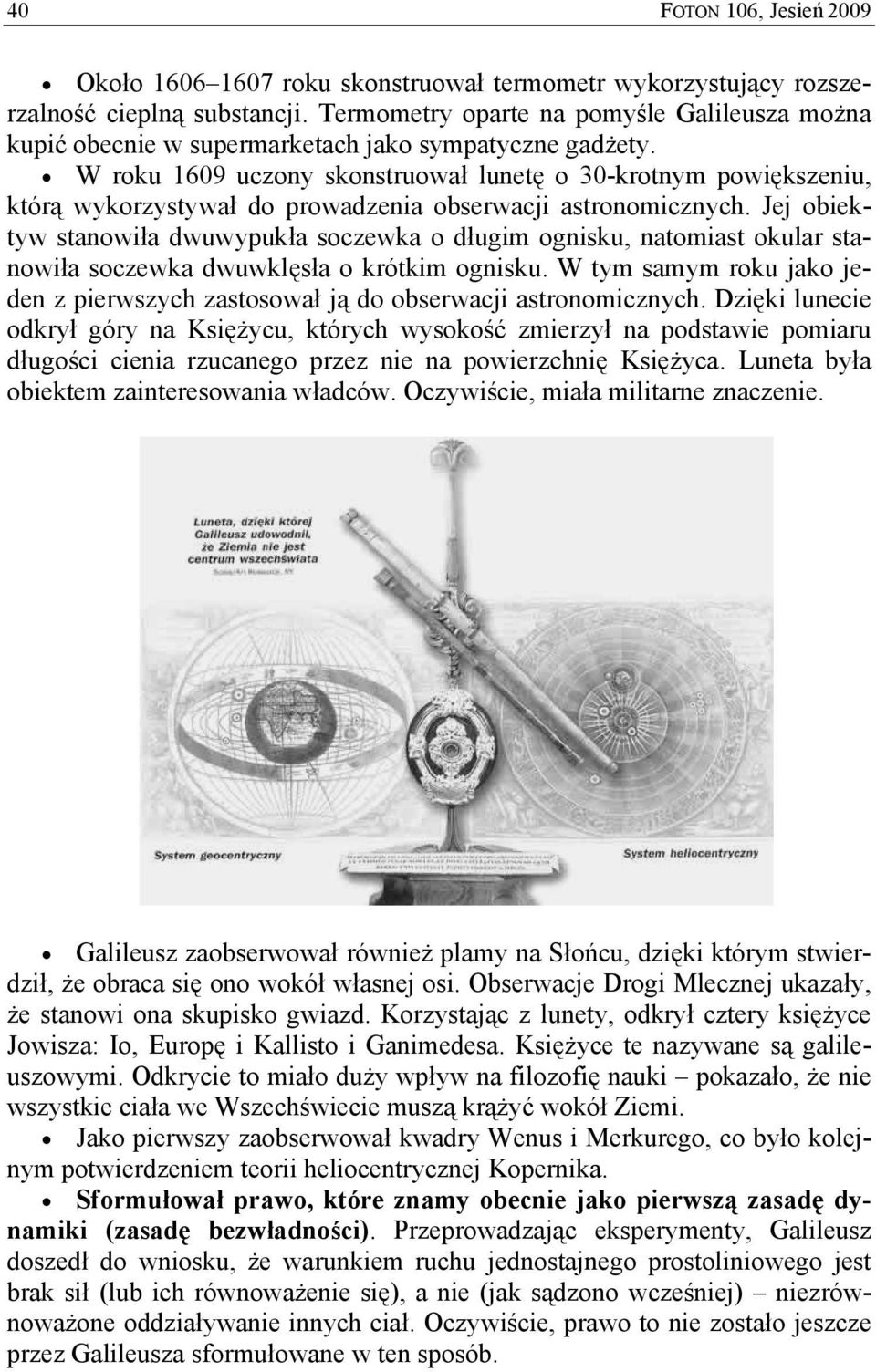 W roku 1609 uczony skonstruował lunetę o 30-krotnym powiększeniu, którą wykorzystywał do prowadzenia obserwacji astronomicznych.