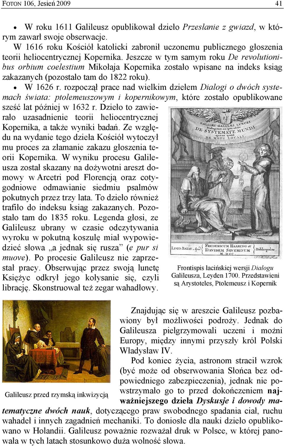 Jeszcze w tym samym roku De revolutionibus orbium coelestium Mikołaja Kopernika zostało wpisane na indeks ksiąg zakazanych (pozostało tam do 1822 roku). W 1626 r.