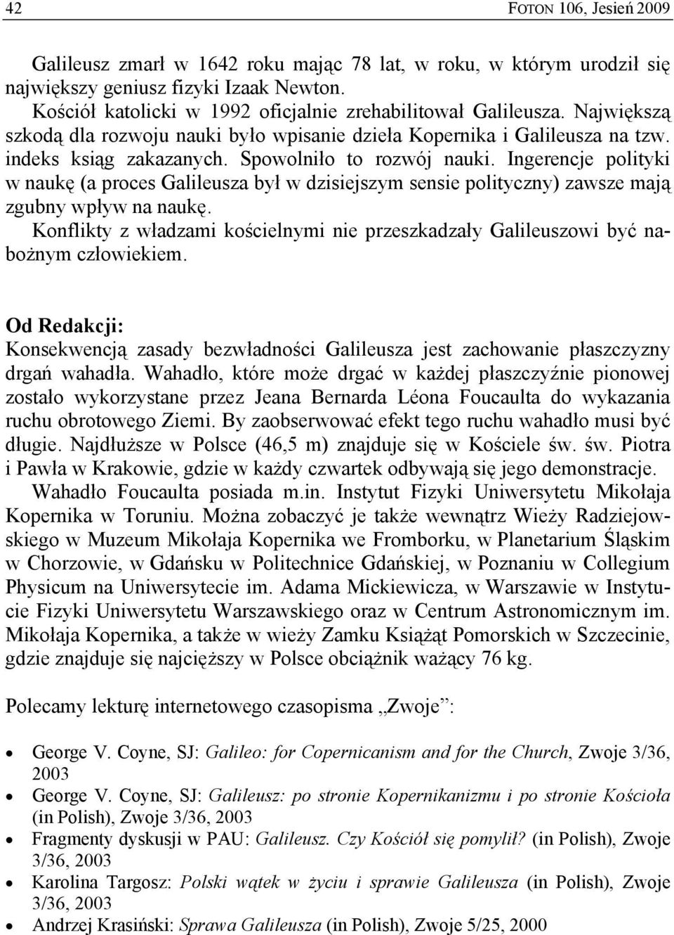 Ingerencje polityki w naukę (a proces Galileusza był w dzisiejszym sensie polityczny) zawsze mają zgubny wpływ na naukę.