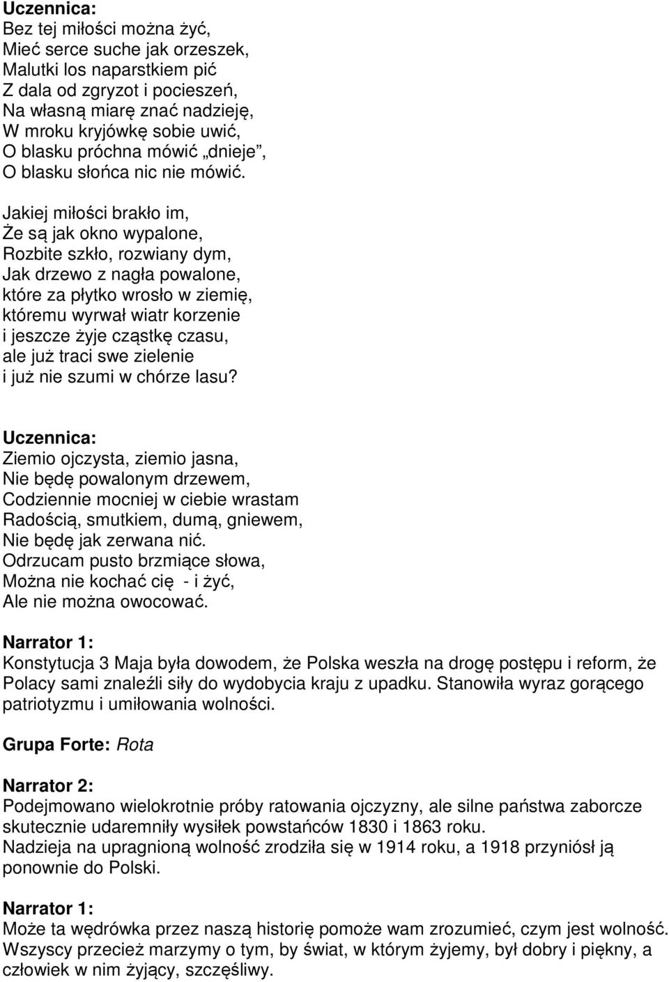 Jakiej miłości brakło im, Że są jak okno wypalone, Rozbite szkło, rozwiany dym, Jak drzewo z nagła powalone, które za płytko wrosło w ziemię, któremu wyrwał wiatr korzenie i jeszcze żyje cząstkę