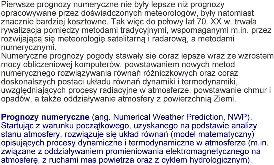Numeryczne prognozy pogody stawały się coraz lepsze wraz ze wzrostem mocy obliczeniowej komputerów, powstawaniem nowych metod numerycznego rozwiązywania równań różniczkowych oraz coraz doskonalszych