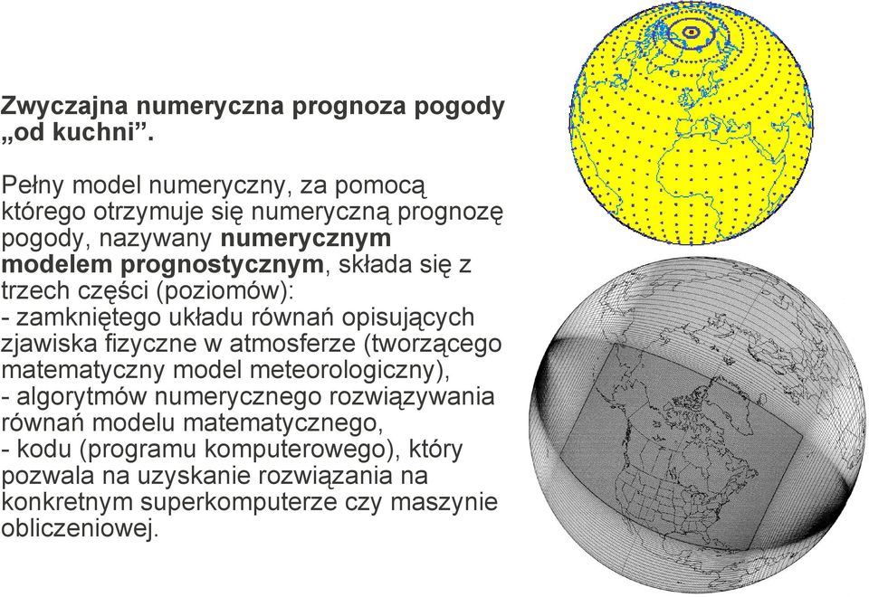 składa się z trzech części (poziomów): - zamkniętego układu równań opisujących zjawiska fizyczne w atmosferze (tworzącego