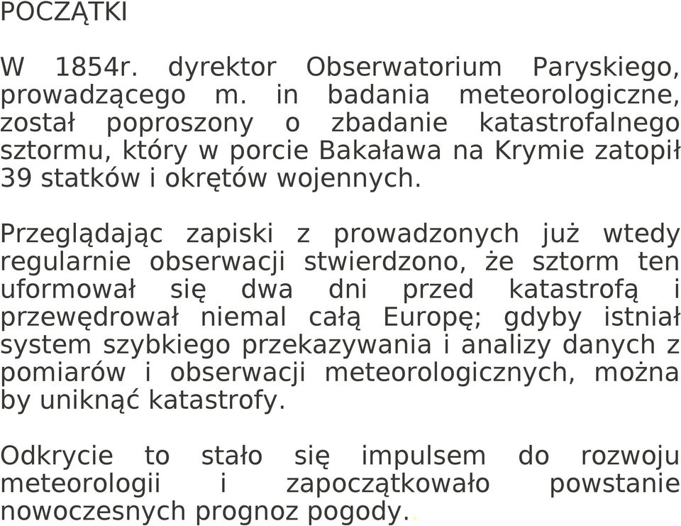 Przeglądając zapiski z prowadzonych już wtedy regularnie obserwacji stwierdzono, że sztorm ten uformował się dwa dni przed katastrofą i przewędrował niemal