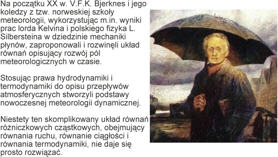 Silbersteina w dziedzinie mechaniki płynów, zaproponowali i rozwinęli układ równań opisujący rozwój pól meteorologicznych w czasie.