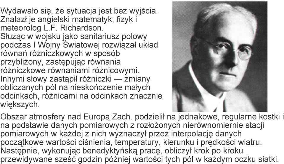Innymi słowy zastąpił różniczki zmiany obliczanych pól na nieskończenie małych odcinkach, różnicami na odcinkach znacznie większych. Obszar atmosfery nad Europą Zach.