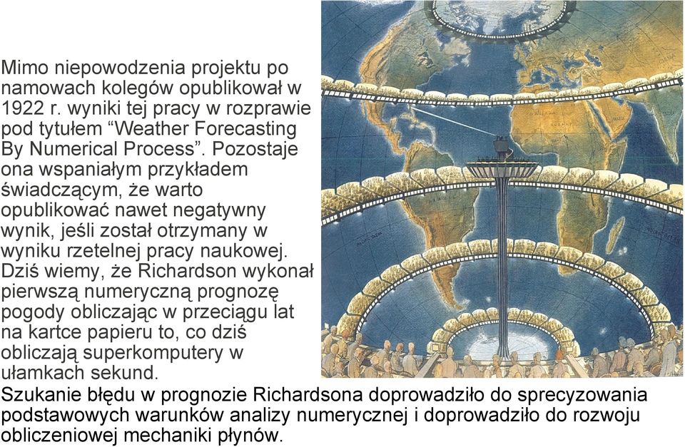 Dziś wiemy, że Richardson wykonał pierwszą numeryczną prognozę pogody obliczając w przeciągu lat na kartce papieru to, co dziś obliczają superkomputery w