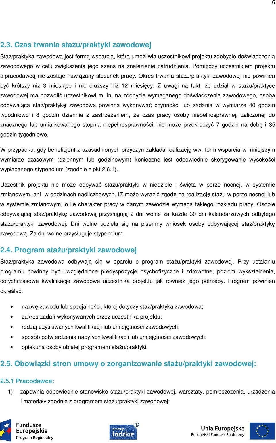 zatrudnienia. Pomiędzy uczestnikiem projektu a pracodawcą nie zostaje nawiązany stosunek pracy.