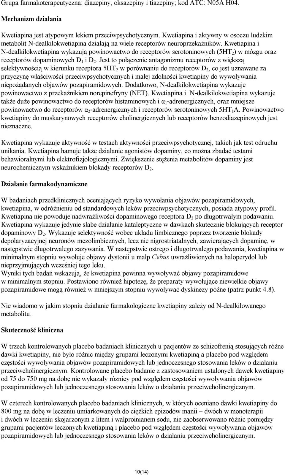 Kwetiapina i N-dealkilokwetiapina wykazują powinowactwo do receptorów serotoninowych (5HT 2 ) w mózgu oraz receptorów dopaminowych D 1 i D 2.
