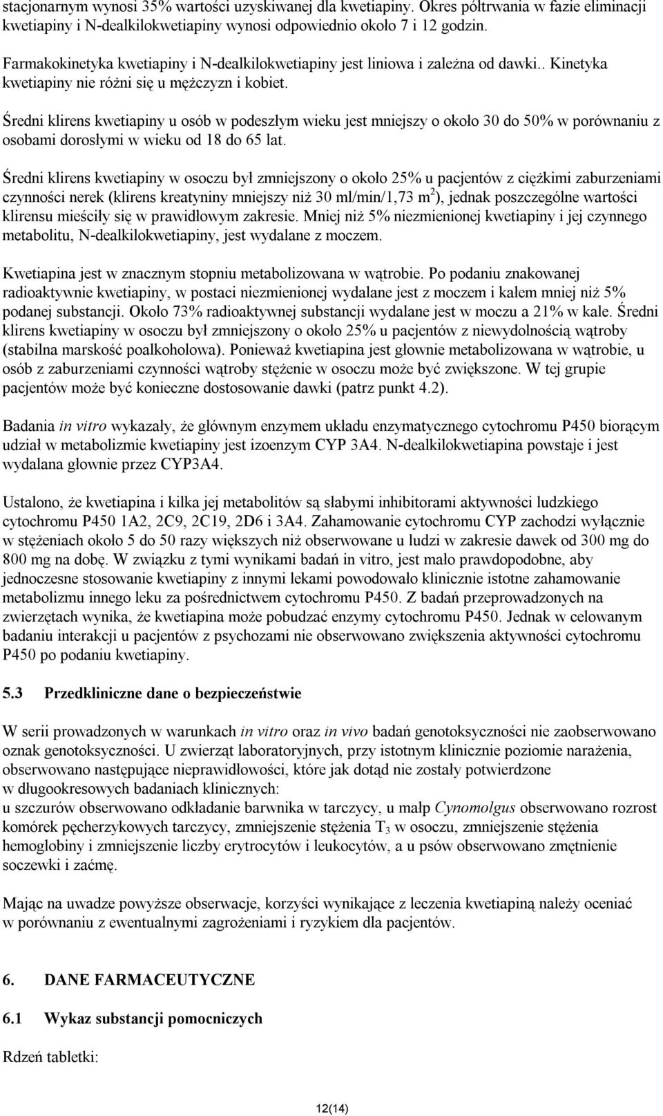Średni klirens kwetiapiny u osób w podeszłym wieku jest mniejszy o około 30 do 50% w porównaniu z osobami dorosłymi w wieku od 18 do 65 lat.