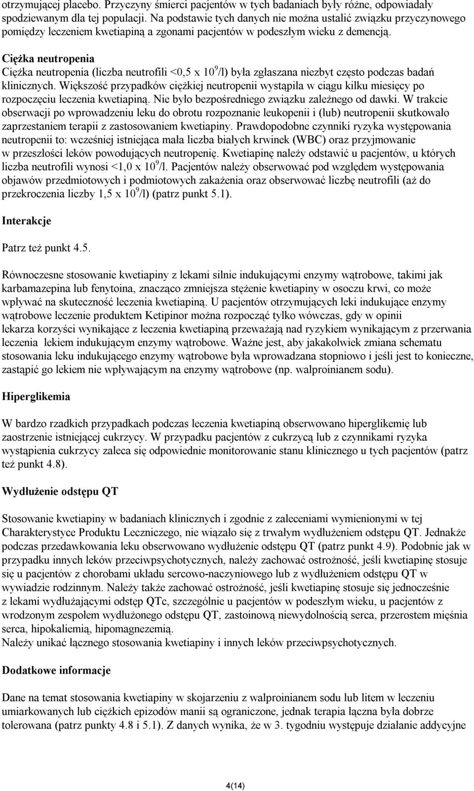 Ciężka neutropenia Ciężka neutropenia (liczba neutrofili <0,5 x 10 9 /l) była zgłaszana niezbyt często podczas badań klinicznych.