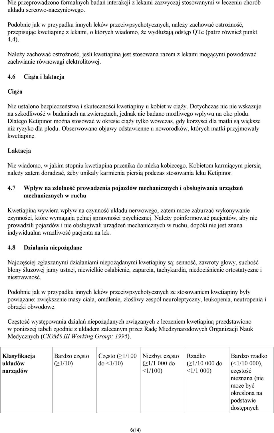 Należy zachować ostrożność, jeśli kwetiapina jest stosowana razem z lekami mogącymi powodować zachwianie równowagi elektrolitowej. 4.