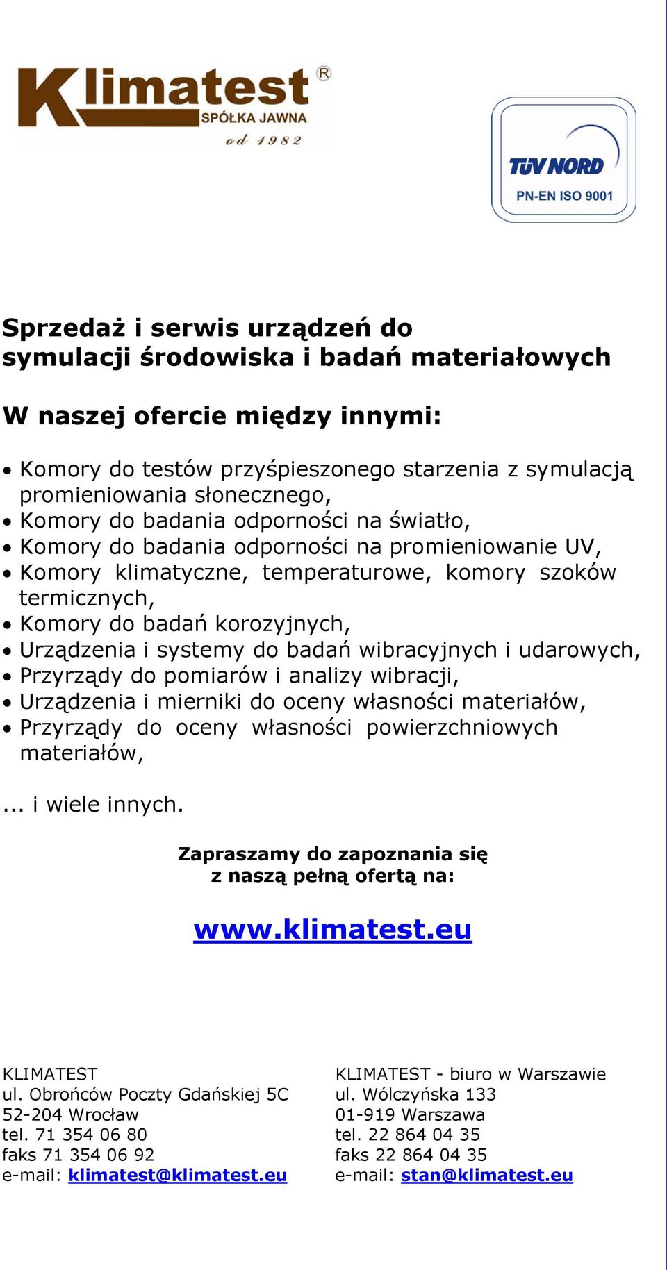badań wibracyjnych i udarowych, Przyrządy do pomiarów i analizy wibracji, Urządzenia i mierniki do oceny własności materiałów, Przyrządy do oceny własności powierzchniowych materiałów,.