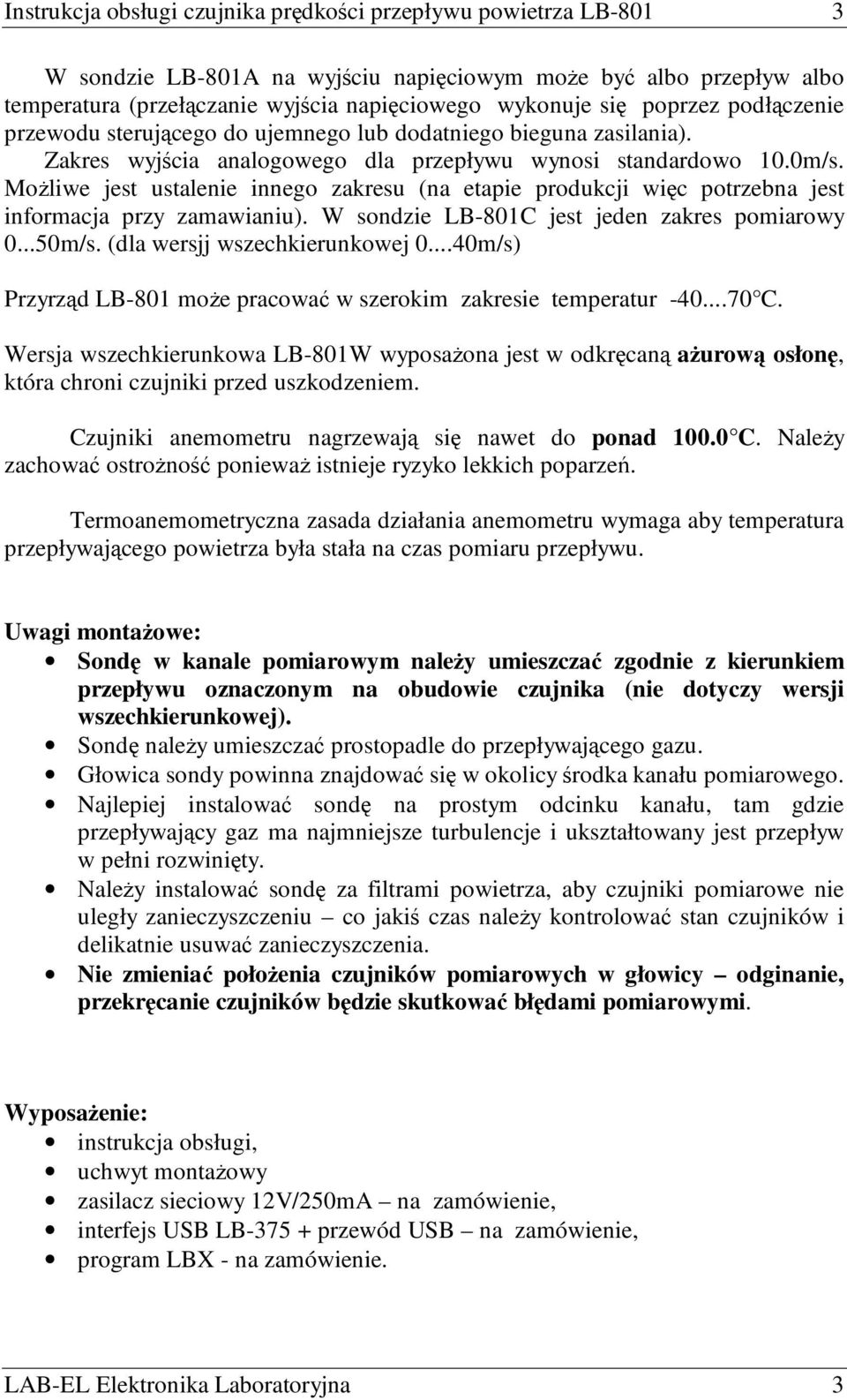 MoŜliwe jest ustalenie innego zakresu (na etapie produkcji więc potrzebna jest informacja przy zamawianiu). W sondzie LB-801C jest jeden zakres pomiarowy 0...50m/s. (dla wersjj wszechkierunkowej 0.