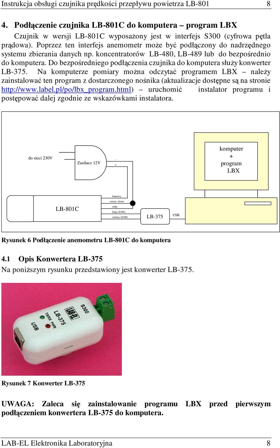 Poprzez ten interfejs anemometr moŝe być podłączony do nadrzędnego systemu zbierania danych np. koncentratorów LB-480, LB-489 lub do bezpośrednio do komputera.