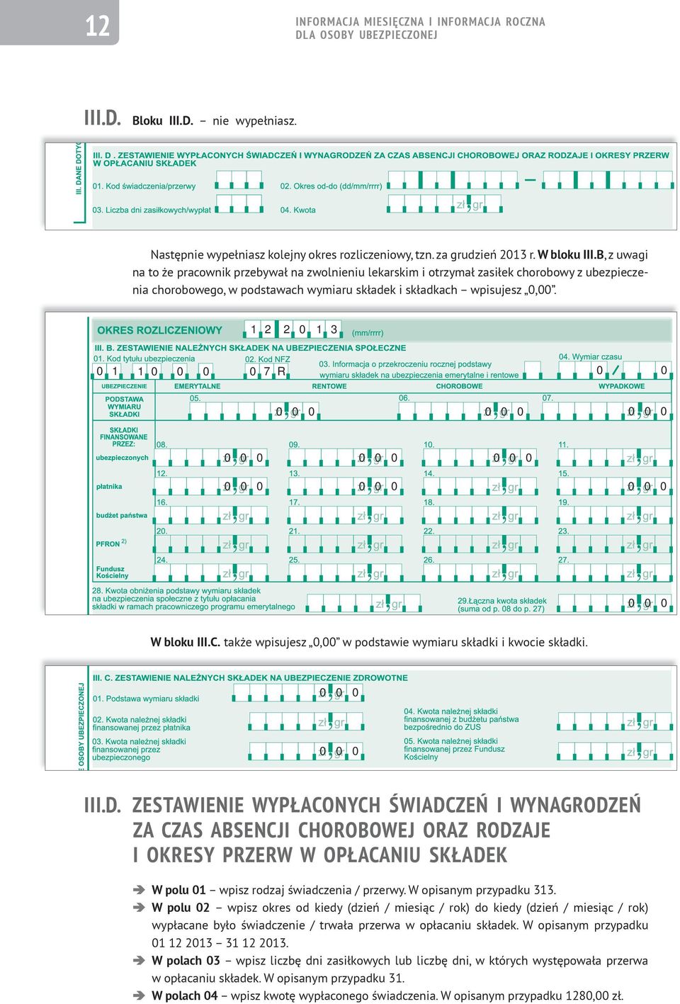 1 2 2 0 1 3 0 1 1 0 7 R 0 0 W bloku III.C. także wpisujesz 0,00 w podstawie wymiaru składki i kwocie składki. III.D.