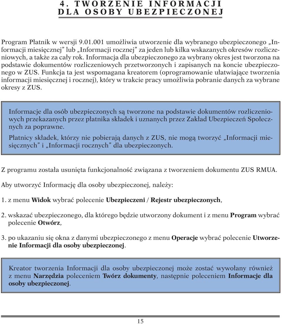 Informacja dla ubezpieczonego za wybrany okres jest tworzona na podstawie dokumentów rozliczeniowych przetworzonych i zapisanych na koncie ubezpieczonego w ZUS.