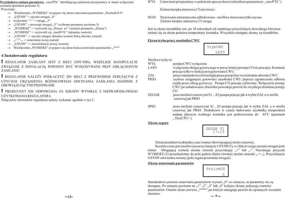 wyświetli się tpauza xx (wartść parametru tpauza ) WYBIERZ -> wyświetli się stanwył (aktualna wartść) USTAW -> zacznie mrugać aktualna wartść którą chcemy zmienić + / - -> ustawiamy nwą wartść USTAW