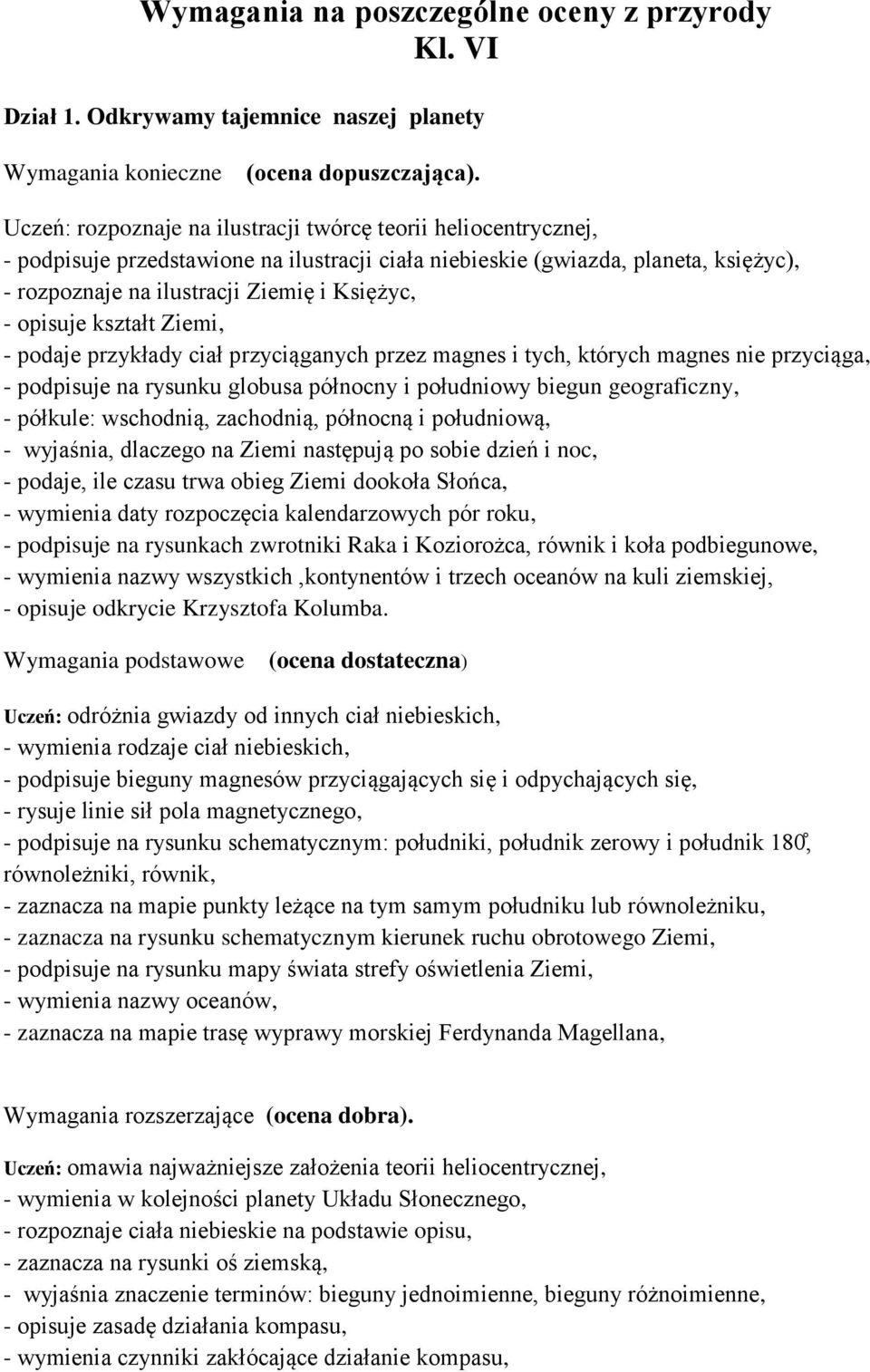 opisuje kształt Ziemi, - podaje przykłady ciał przyciąganych przez magnes i tych, których magnes nie przyciąga, - podpisuje na rysunku globusa północny i południowy biegun geograficzny, - półkule: