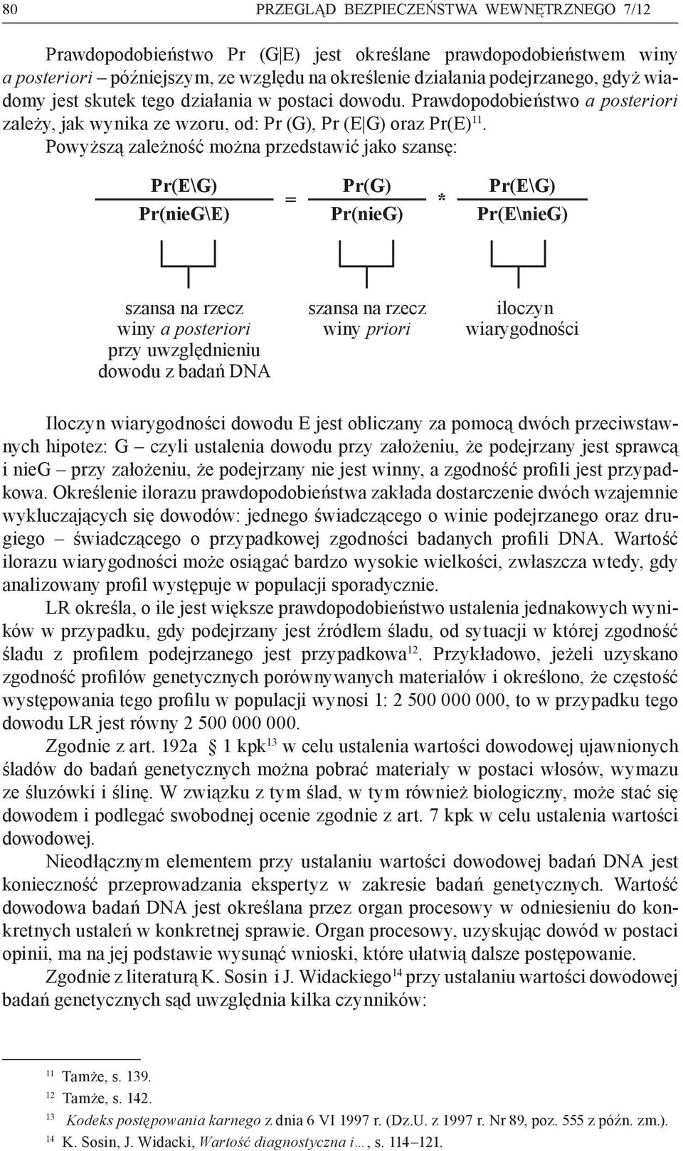 Powyższą zależność można przedstawić jako szansę: Pr(E\G) Pr(G) Pr(E\G) = * Pr(nieG\E) Pr(nieG) Pr(E\nieG) szansa na rzecz winy a posteriori przy uwzględnieniu dowodu z badań DNA szansa na rzecz winy