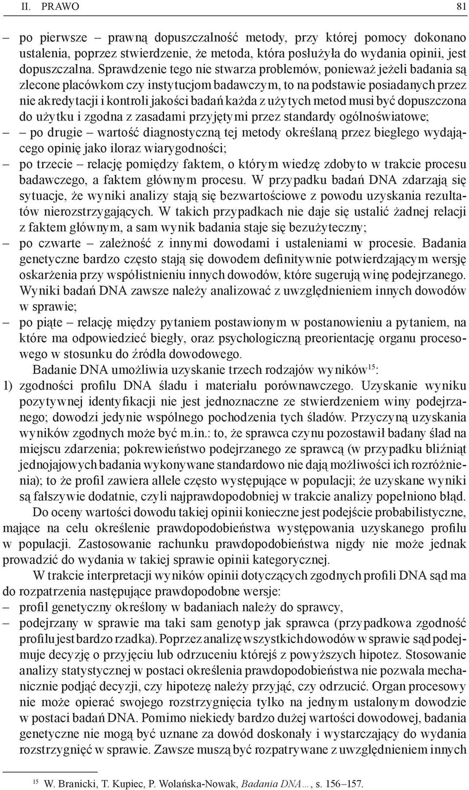 użytych metod musi być dopuszczona do użytku i zgodna z zasadami przyjętymi przez standardy ogólnoświatowe; po drugie wartość diagnostyczną tej metody określaną przez biegłego wydającego opinię jako