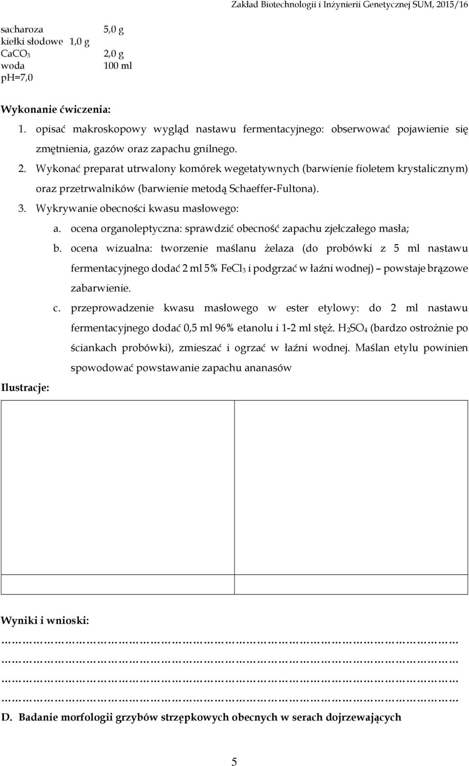 Wykonać preparat utrwalony komórek wegetatywnych (barwienie fioletem krystalicznym) oraz przetrwalników (barwienie metodą Schaeffer-Fultona). 3. Wykrywanie obecności kwasu masłowego: a.