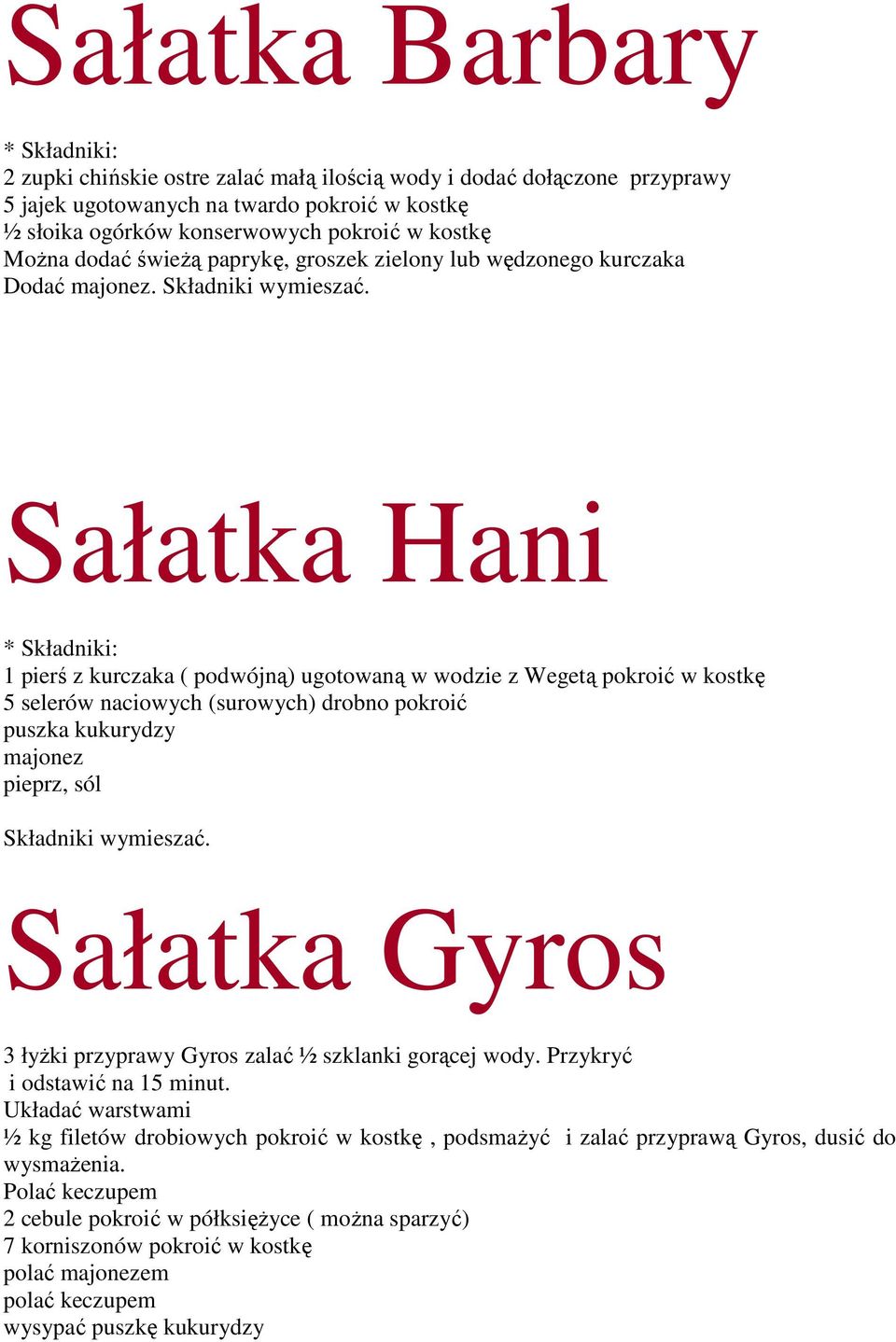 Sałatka Hani 1 pierś z kurczaka ( podwójną) ugotowaną w wodzie z Wegetą pokroić w kostkę 5 selerów naciowych (surowych) drobno pokroić puszka kukurydzy majonez pieprz, sól Składniki wymieszać.