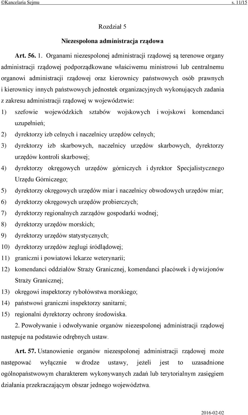 Organami niezespolonej administracji rządowej są terenowe organy administracji rządowej podporządkowane właściwemu ministrowi lub centralnemu organowi administracji rządowej oraz kierownicy