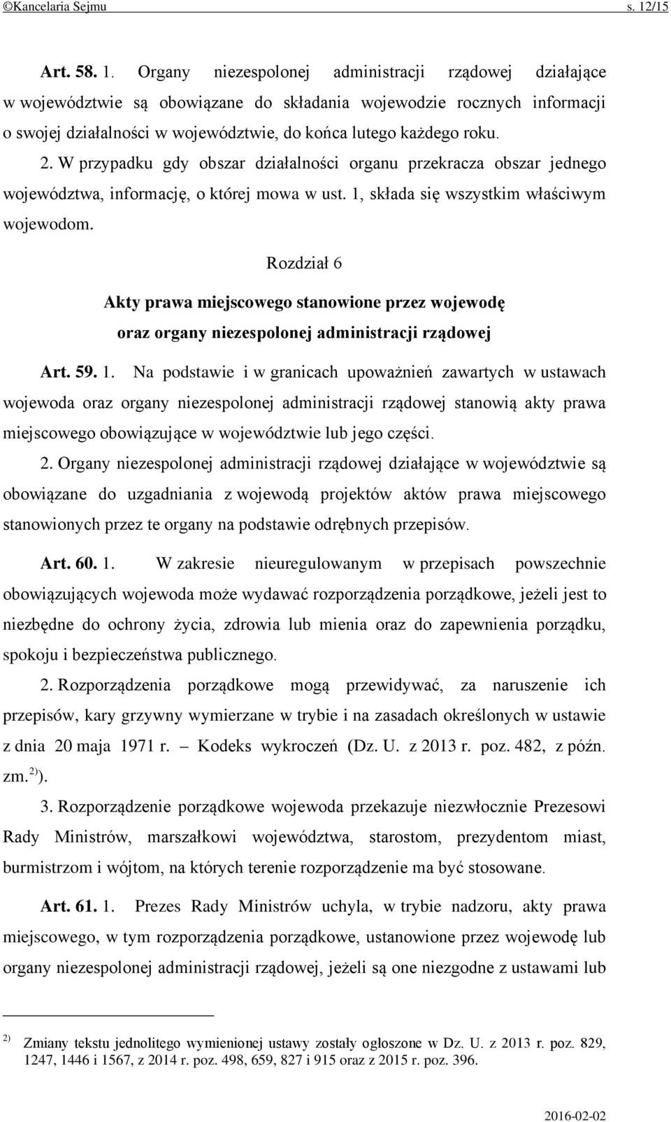 Organy niezespolonej administracji rządowej działające w województwie są obowiązane do składania wojewodzie rocznych informacji o swojej działalności w województwie, do końca lutego każdego roku. 2.