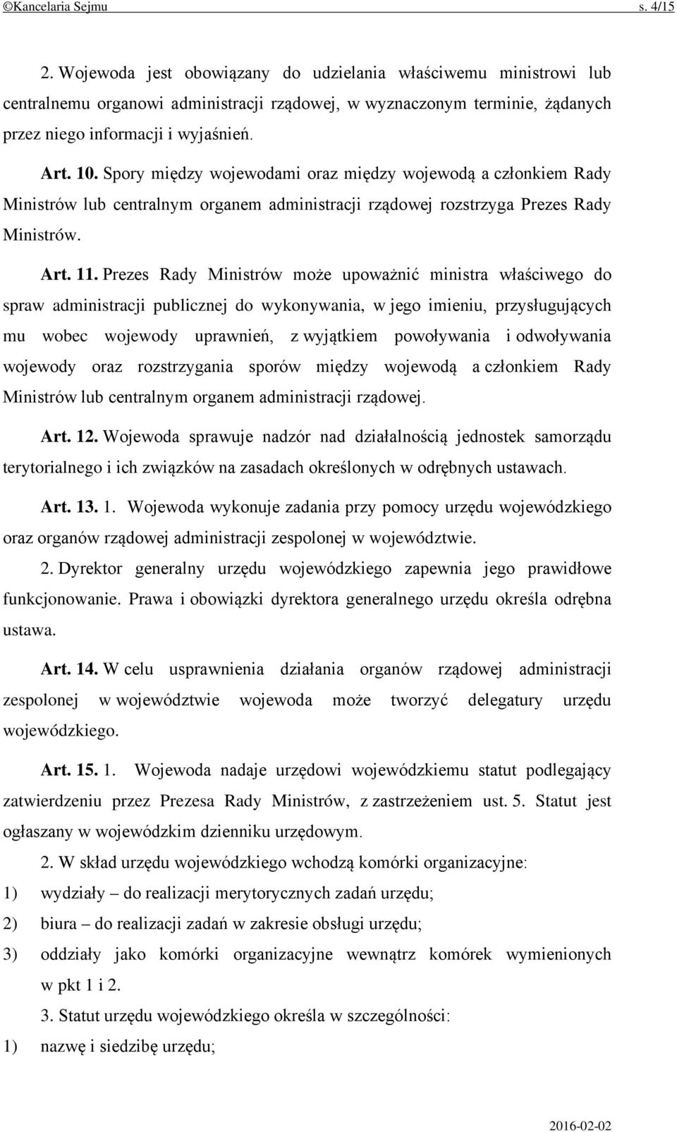 Spory między wojewodami oraz między wojewodą a członkiem Rady Ministrów lub centralnym organem administracji rządowej rozstrzyga Prezes Rady Ministrów. Art. 11.