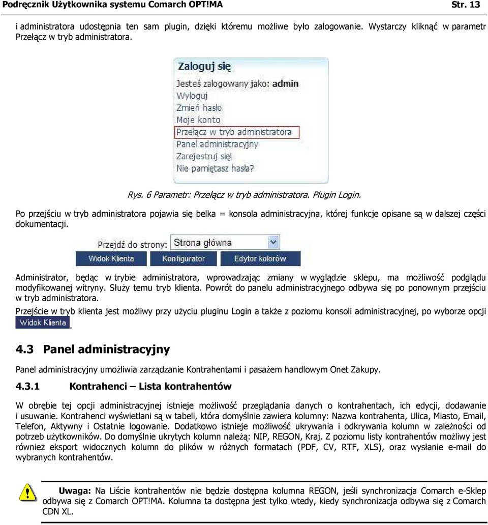 Administrator, będąc w trybie administratora, wprowadzając zmiany w wyglądzie sklepu, ma moŝliwość podglądu modyfikowanej witryny. SłuŜy temu tryb klienta.