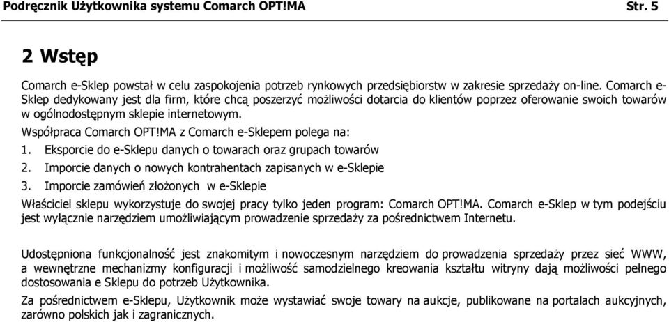 MA z Comarch e-sklepem polega na: 1. Eksporcie do e-sklepu danych o towarach oraz grupach towarów 2. Imporcie danych o nowych kontrahentach zapisanych w e-sklepie 3.