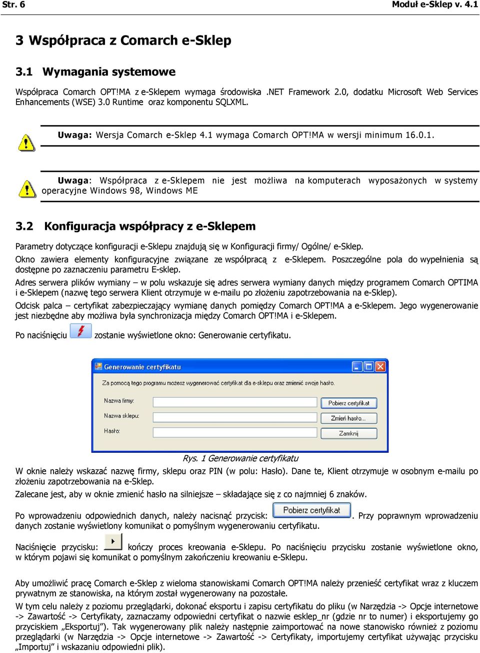 wymaga Comarch OPT!MA w wersji minimum 16.0.1. Uwaga: Współpraca z e-sklepem nie jest moŝliwa na komputerach wyposaŝonych w systemy operacyjne Windows 98, Windows ME 3.