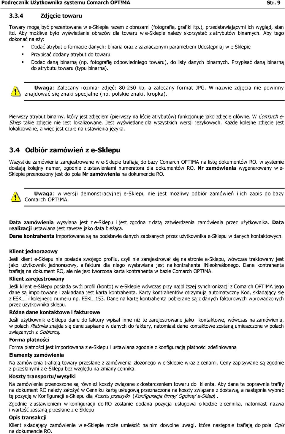 Aby tego dokonać naleŝy: Dodać atrybut o formacie danych: binaria oraz z zaznaczonym parametrem Udostępniaj w e-sklepie Przypisać dodany atrybut do towaru Dodać daną binarną (np.