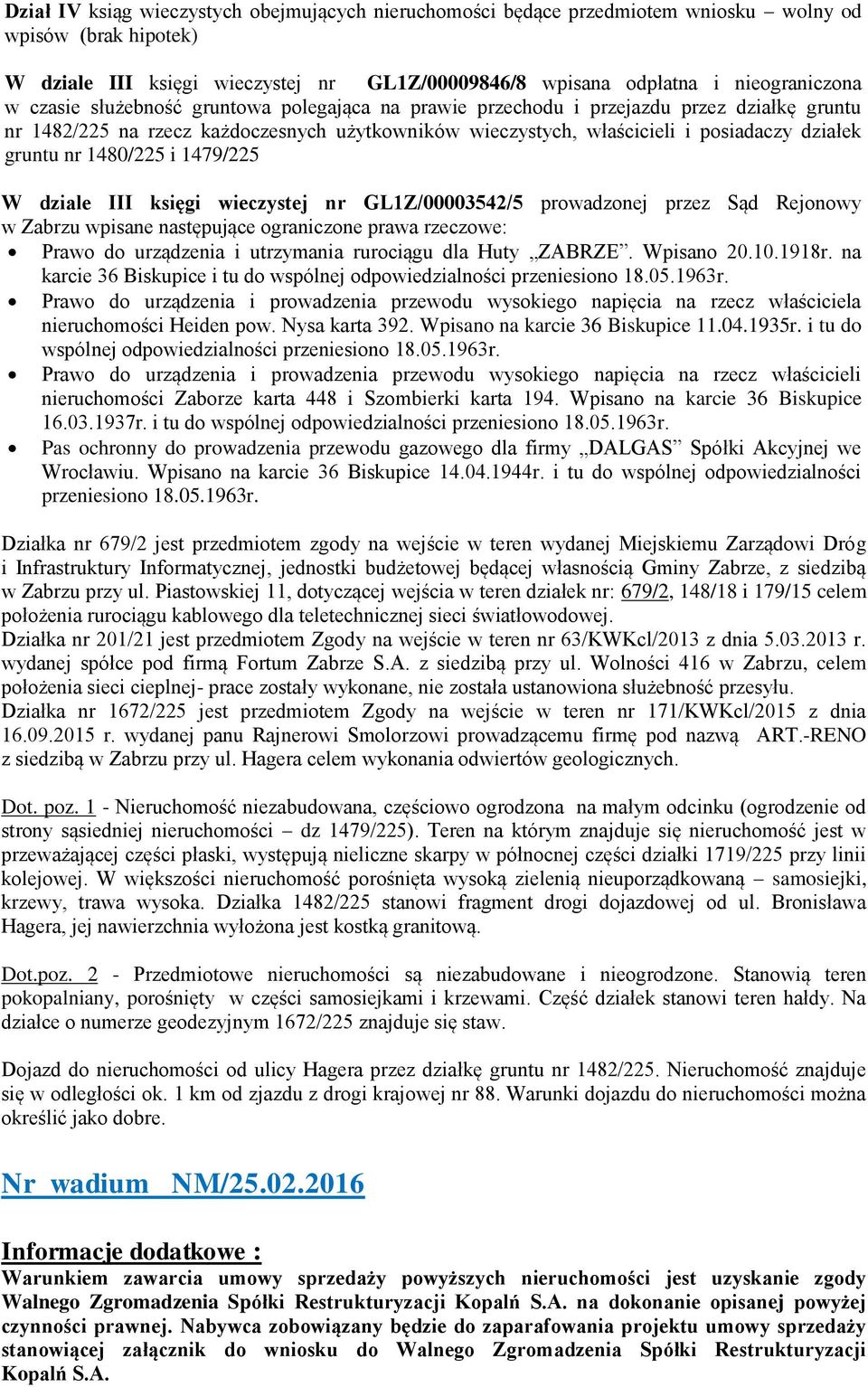 1480/225 i 1479/225 W dziale III księgi wieczystej nr GL1Z/00003542/5 prowadzonej przez Sąd Rejonowy w Zabrzu wpisane następujące ograniczone prawa rzeczowe: Prawo do urządzenia i utrzymania