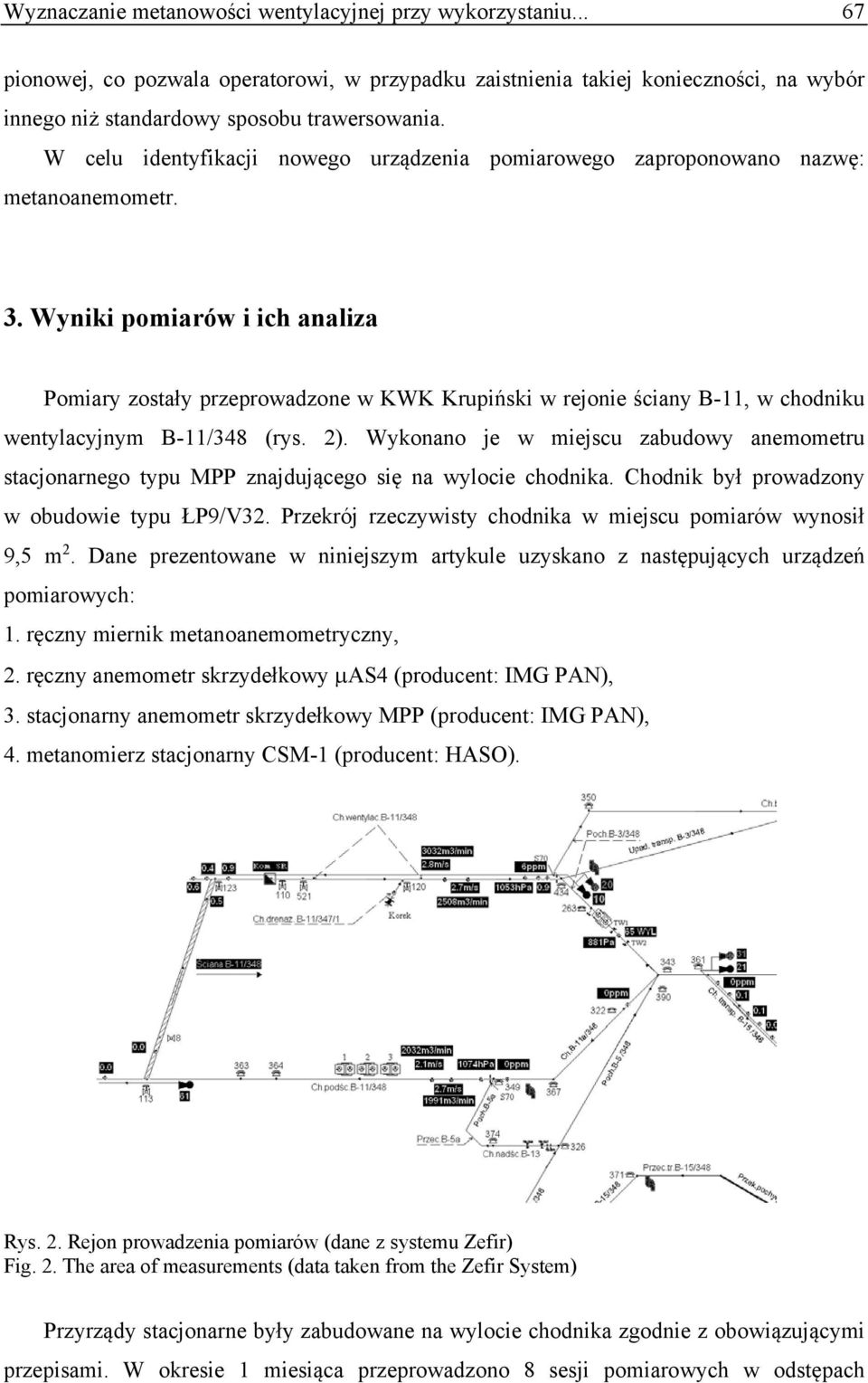 Wyniki pomiarów i ich analiza Pomiary zostały przeprowadzone w KWK Krupiński w rejonie ściany B-11, w chodniku wentylacyjnym B-11/348 (rys. 2).