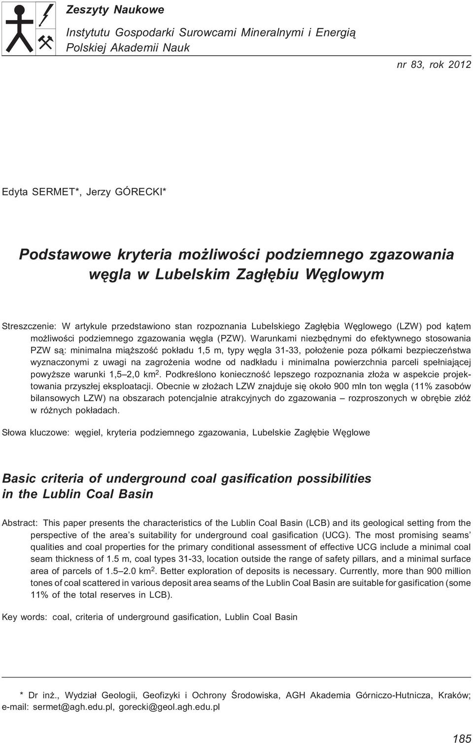 Warunkami niezbêdnymi do efektywnego stosowania PZW s¹: minimalna mi¹ szoœæ pok³adu 1,5 m, typy wêgla 31-33, po³o enie poza pó³kami bezpieczeñstwa wyznaczonymi z uwagi na zagro enia wodne od nadk³adu