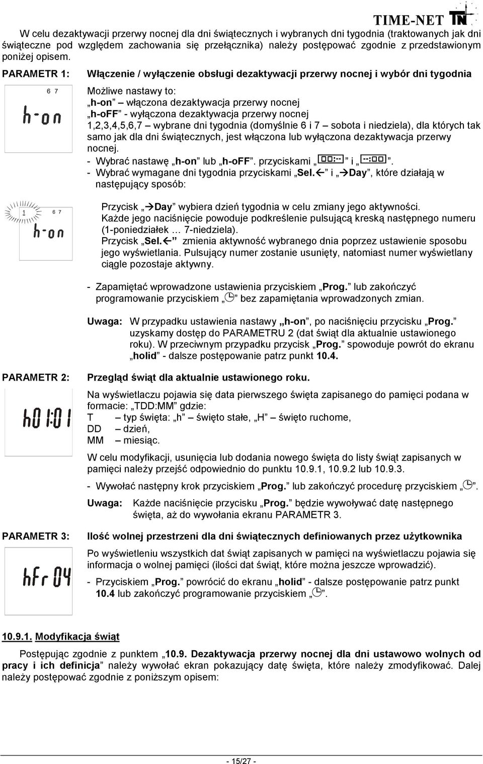 PARAMETR 1: Włączenie / wyłączenie obsługi dezaktywacji przerwy nocnej i wybór dni tygodnia MoŜliwe nastawy to: h-on włączona dezaktywacja przerwy nocnej h-off - wyłączona dezaktywacja przerwy nocnej