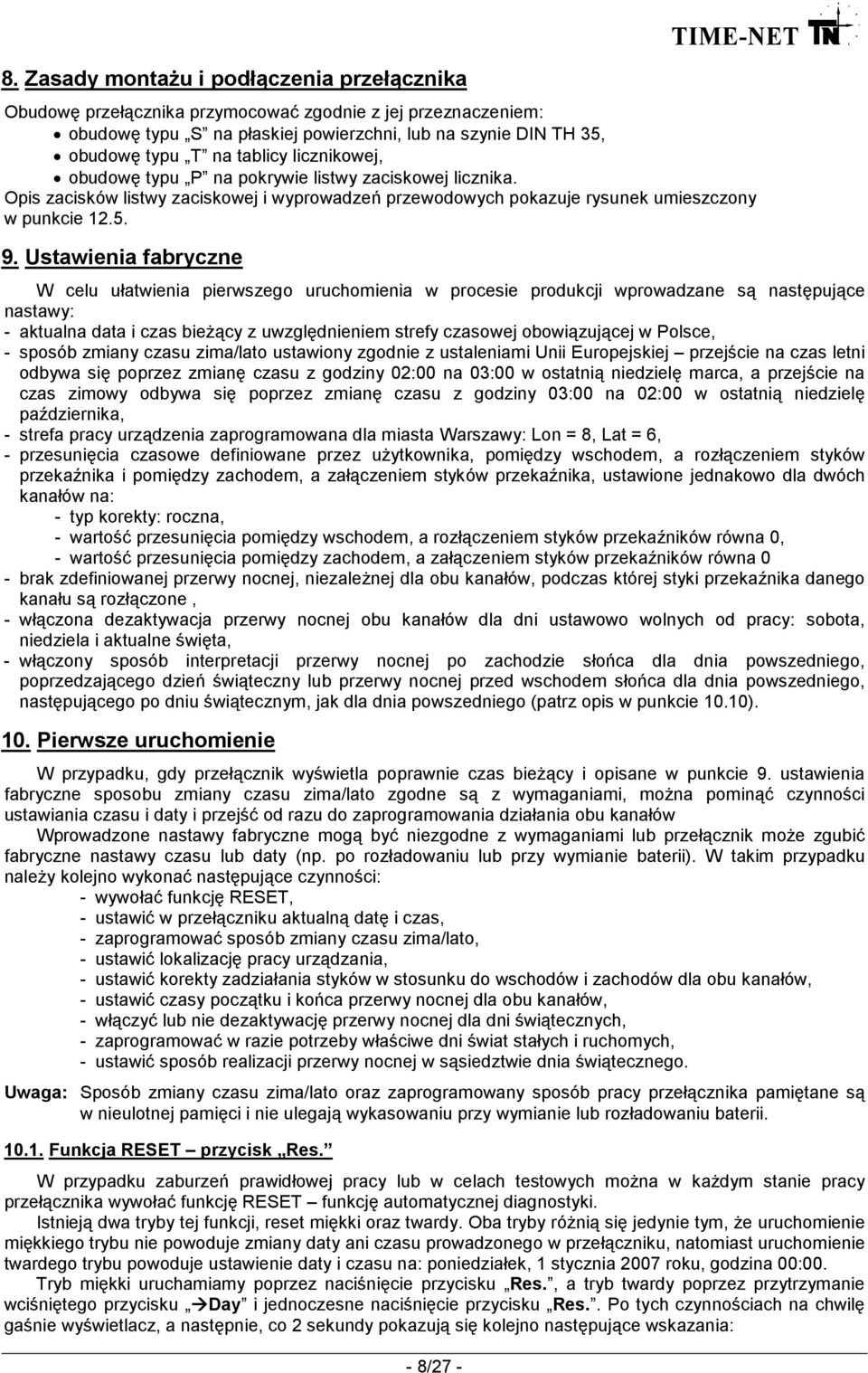 Ustawienia fabryczne W celu ułatwienia pierwszego uruchomienia w procesie produkcji wprowadzane są następujące nastawy: - aktualna data i czas bieŝący z uwzględnieniem strefy czasowej obowiązującej w