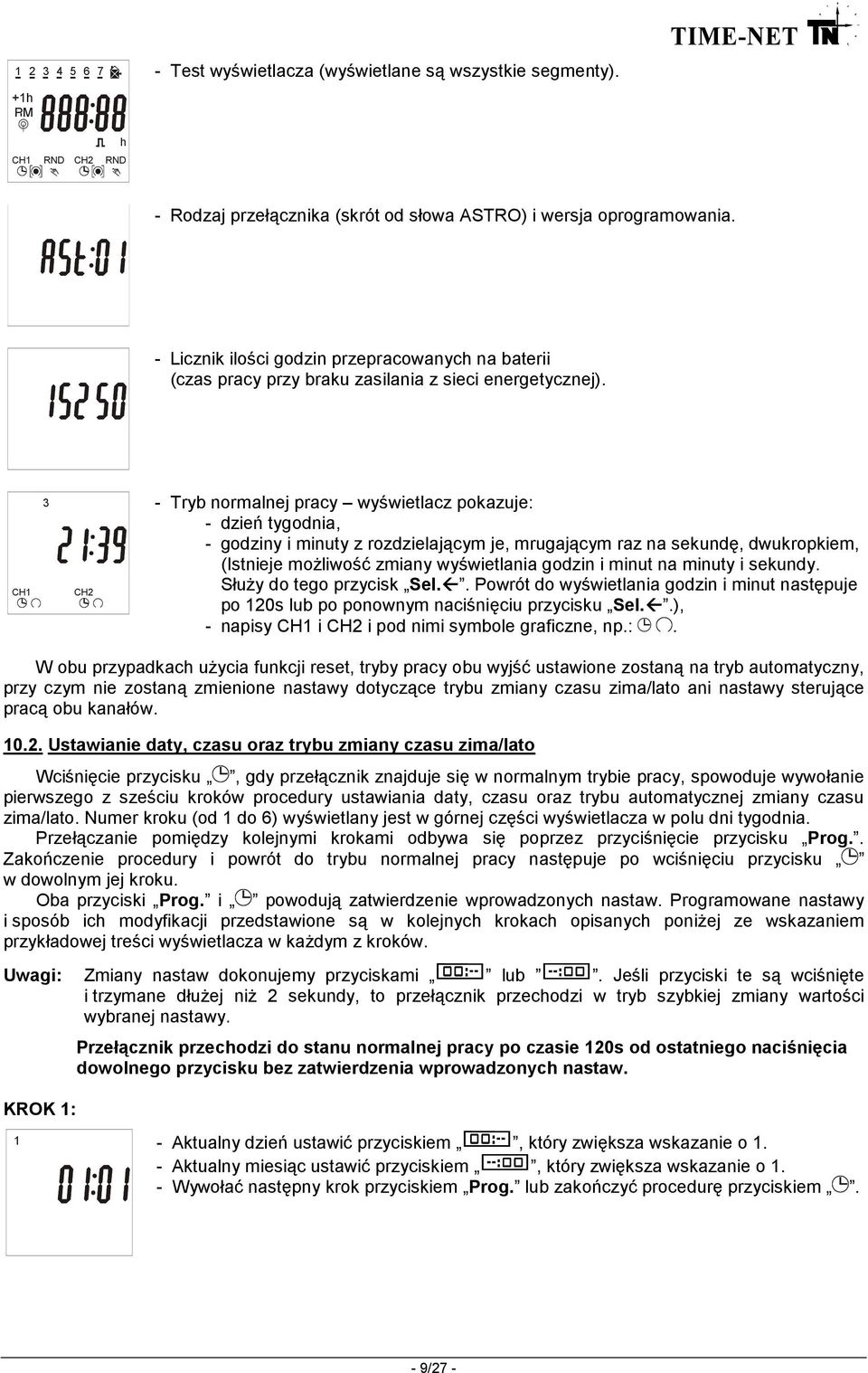 CH1 3 - Tryb normalnej pracy wyświetlacz pokazuje: - dzień tygodnia, - godziny i minuty z rozdzielającym je, mrugającym raz na sekundę, dwukropkiem, (Istnieje moŝliwość zmiany wyświetlania godzin i