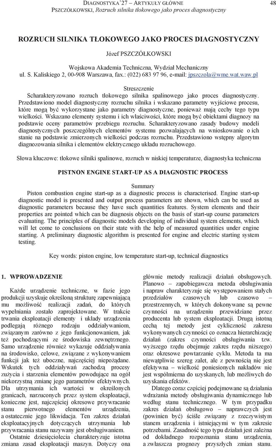 Przedstawiono model diagnostyczny rozruchu silnika i wskazano parametry wyjciowe procesu, które mog by wykorzystane jako parametry diagnostyczne, poniewa maj cechy tego typu wielkoci.