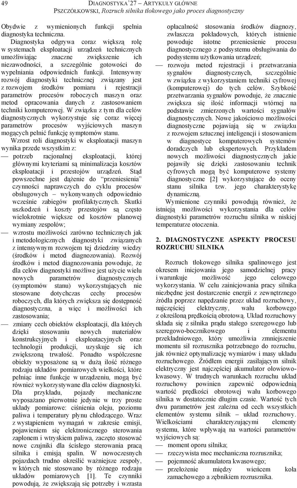 Intensywny rozwój diagnostyki technicznej zwizany jest z rozwojem rodków pomiaru i rejestracji parametrów procesów roboczych maszyn oraz metod opracowania danych z zastosowaniem techniki komputerowej.