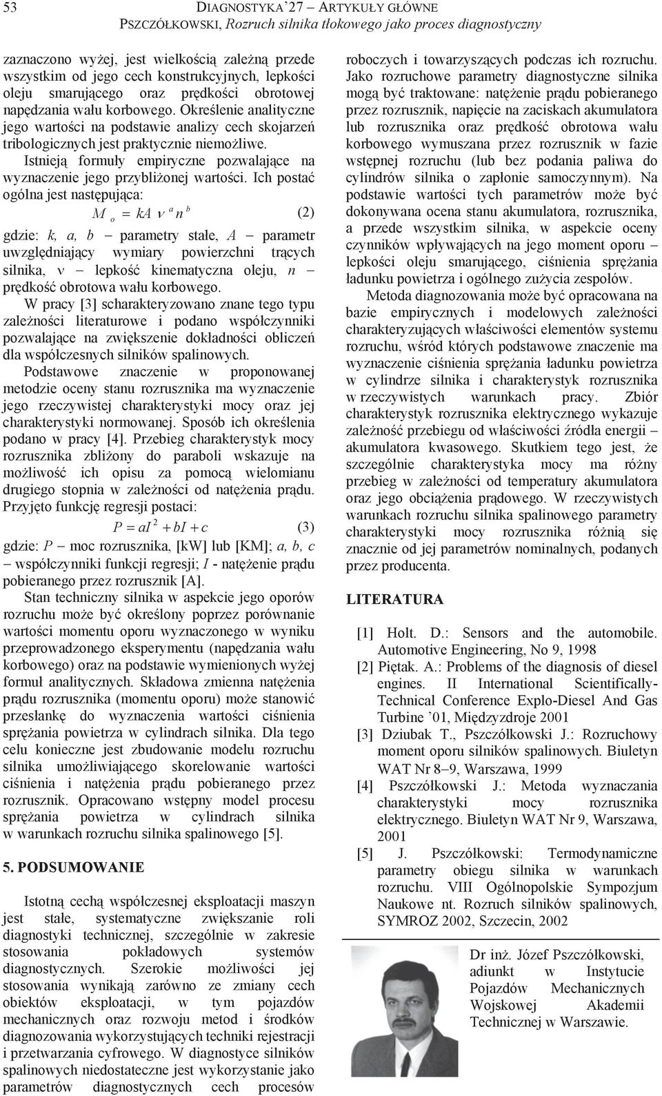 Ich posta ogólna jest nastpujca: a b M ka n (2) o gdzie: k, a, b parametry stae, A parametr uwzgldniajcy wymiary powierzchni trcych silnika, lepko kinematyczna oleju, n prdko obrotowa wau korbowego.