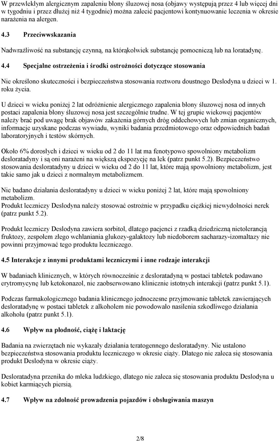 roku życia. U dzieci w wieku poniżej 2 lat odróżnienie alergicznego zapalenia błony śluzowej nosa od innych postaci zapalenia błony śluzowej nosa jest szczególnie trudne.