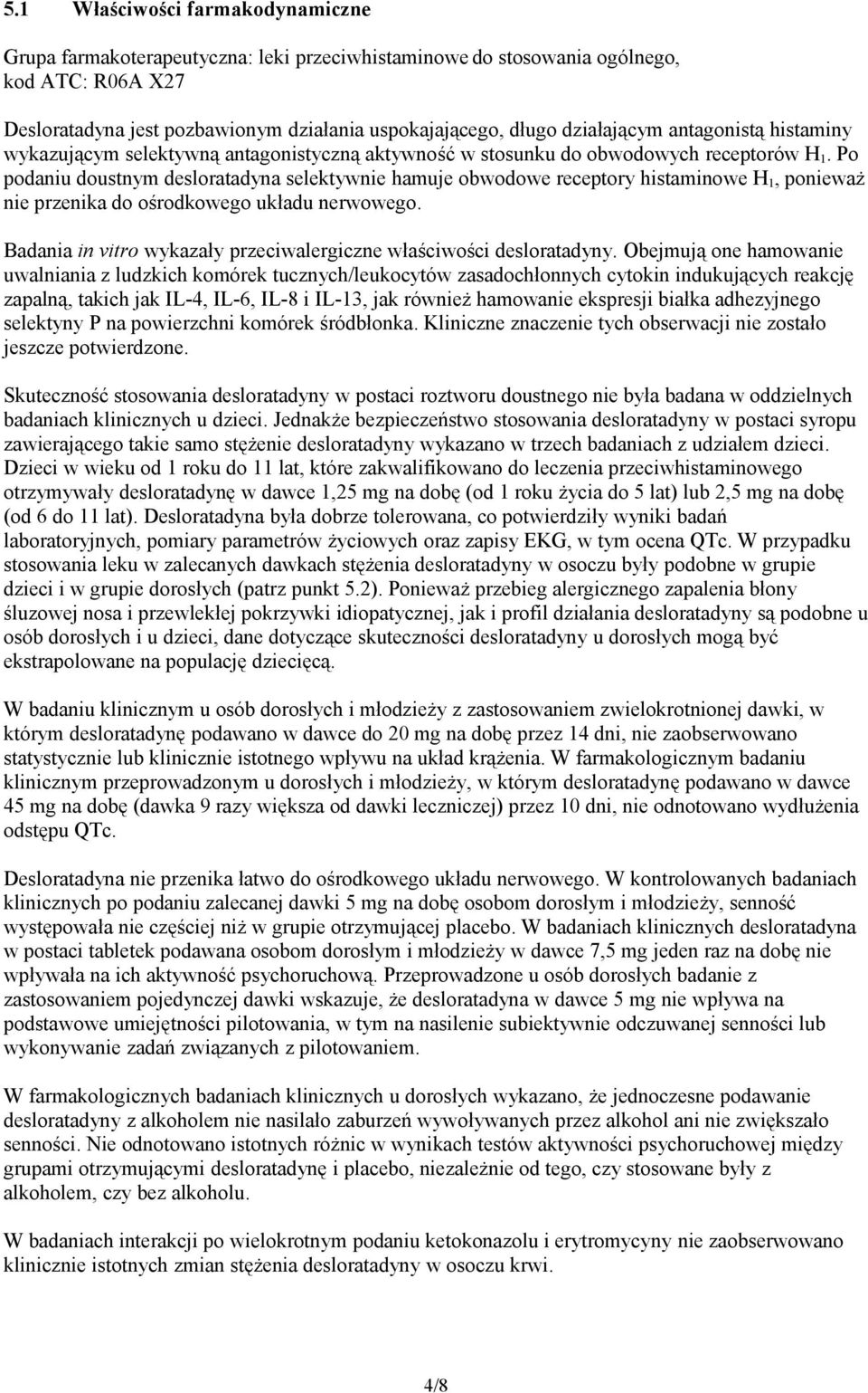 Po podaniu doustnym desloratadyna selektywnie hamuje obwodowe receptory histaminowe H 1, ponieważ nie przenika do ośrodkowego układu nerwowego.