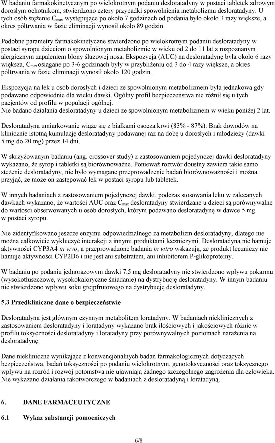 Podobne parametry farmakokinetyczne stwierdzono po wielokrotnym podaniu desloratadyny w postaci syropu dzieciom o spowolnionym metabolizmie w wieku od 2 do 11 lat z rozpoznanym alergicznym zapaleniem
